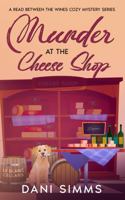Murder at the Cheese Shop: A Small Town Friends Cozy Mystery with Recipes (A Read Between the Wines Cozy Mystery Series) 1958118168 Book Cover