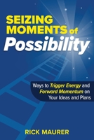 Seizing Moments of Possibility: Ways to Trigger Energy and Forward Momentum on Your Ideas and Plans 1736956701 Book Cover