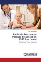 Pediatric Practice on Parents' Presentation (189 live cases): Clinical and Visual Pediatrics 3659427780 Book Cover