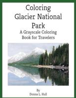 Coloring Glacier National Park: A Grayscale Coloring Book for Travelers 153279486X Book Cover