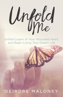 Unfold Me: Unfold Layers of Your Wounded Heart and Begin Living Your Dream Life 1777370000 Book Cover