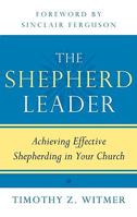 The Shepherd Leader: Achieving Effective Shepherding in Your Church 1596381310 Book Cover