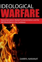 IDEOLOGICAL WARFARE: Neoconservatism, Market Fundamentalism and the IMF/World Bank in the Caribbean 1654481068 Book Cover