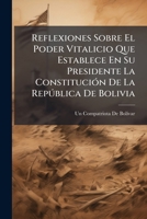 Reflexiones Sobre El Poder Vitalicio Que Establece En Su Presidente La Constitución De La República De Bolivia 1149620722 Book Cover
