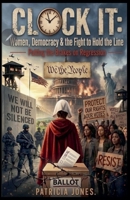 Clock It: Women, Democracy & the Fight to Hold the Line B0GY1J9PKR Book Cover