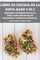 Libro de Cocina de la Dieta Dash 2 in 1 Descubre Los Beneficios de la Dieta Dash Con Estas 100 Deliciosas Y Nutritivas Recetas. 1802889337 Book Cover