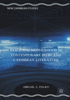 Imagining Motherhood in Contemporary Irish and Caribbean Literature 1349933813 Book Cover