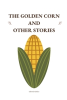 THE GOLDEN CORN AND OTHER STORIES B0B6XMN1Z9 Book Cover