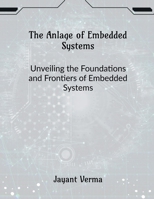 The Anlage of Embedded Systems: Unveiling the Foundations and Frontiers of Embedded Systems B0FMYQGH6H Book Cover