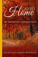 Called Home End of Life Planning Workbook: Important Information to Assist Your Loved Ones in Finalizing Your Affairs When You're Gone 1690828889 Book Cover