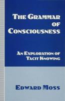 The Grammar of Consciousness: An Exploration of Tacit Knowing 0333625331 Book Cover