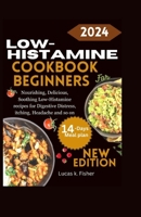 Low-Histamine Cookbook for Beginners: Nourishing, Delicious, Soothing Low-Histamine recipes for Digestive Distress, itching, Headache and so on. B0CN8ZZDG4 Book Cover