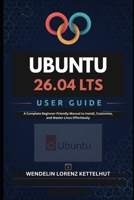Ubuntu 26.04 LTS User Guide: A Complete Beginner-Friendly Manual to Install, Customize, and Master Linux Effortlessly B0HG63Z52K Book Cover