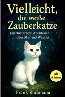 Vielleicht, die weiße Zauberkatze - Ein flüsterndes Abenteuer voller Mut und Wunder: Ein zauberhaftes Kinderbuch für Mädchen und Jungen ab 6 Jahren B0FTZBRMWF Book Cover