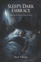Sleep’s Dark Embrace: Exploring the Depths of Sleep Paralysis — The Science, the Horror, and the Human Mind B0GBPNSQTH Book Cover
