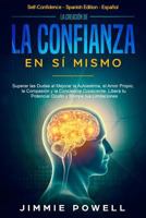 La Creación de la Confianza en Sí Mismo: Superar las Dudas al Mejorar la Autoestima, el Amor Propio, la Compasión y la Conciencia Consciente. Libera ... y Rompe tus Limitaciones 1951595556 Book Cover