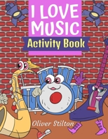 I Love Music Activity Book: The Perfect Book for Never-Bored Kids. A Funny Workbook with Word Search, Rewriting Dots Exercises, Word to Picture Matching, Spelling and Writing Games For Learning and Mo 1801471983 Book Cover