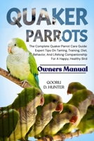 QUAKER PARROTS: The Complete Quaker Parrot Care Guide: Expert Tips On Taming, Training, Diet, Behavior, And Lifelong Companionship For A Happy, Healthy Bird B0FKZPRPWK Book Cover