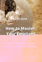 How to Master Your Emotions: The Best Guide to Improve Your Emotional Intelligence 999031053X Book Cover