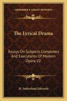 The Lyrical Drama: Essays On Subjects, Composers And Executants Of Modern Opera V2 1162965177 Book Cover