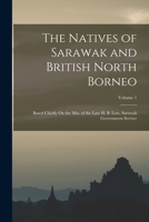 The Natives of Sarawak and British North Borneo: Based Chiefly On the Mss. of the Late H. B. Low, Sarawak Government Service; Volume 1 1016036221 Book Cover