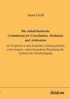 Die Südafrikanische Commission for Conciliation, Mediation and Arbitration im Vergleich zu den Deutschen Arbeitsgerichten Erster Instanz - Unter ... Systems der Streitbeilegung 3898210928 Book Cover