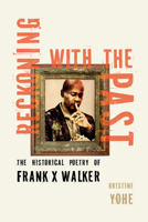 Reckoning with the Past: The Historical Poetry of Frank X Walker 1985903547 Book Cover