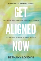 Get Aligned Now.: Free Your Mind Through Body Intelligence, the Path to Achieve Aligned Results. 0578599597 Book Cover