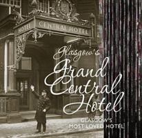 Glasgow's Grand Central Hotel - Glasgow's Most Loved Hotel 1849342202 Book Cover