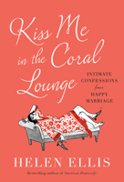Kiss Me in the Coral Lounge: Intimate Confessions from a Happy Marriage 0385548206 Book Cover