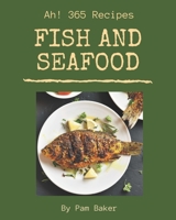 Ah! 365 Fish And Seafood Recipes: A Fish And Seafood Cookbook for All Generation B08GFZKPC9 Book Cover