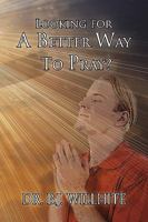 Looking for a Better Way to Pray? 1450042309 Book Cover