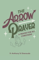 The Arrow Prayer: A Prayer for all Christians 1763545040 Book Cover