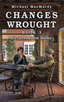 Changes Wrought Book 3: Pictures from Home 1969572736 Book Cover