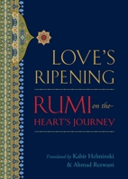 Love's Ripening: Rumi on the Heart's Journey 1590305329 Book Cover