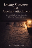 Loving Someone with Avoidant Attachment: How to Build Trust and Connection When Your Partner Pulls Away 1764593413 Book Cover