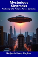 Mysterious Skytracks: Analyzing UFO Patterns Across Centuries B0DTFZG9CJ Book Cover