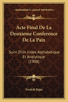 Acte Final de La Deuxieme Conference de La Paix: Suivi D'Un Index Alphabetique Et Analytique (1908) 1161012508 Book Cover