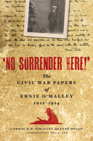 'No Surrender Here!': The Civil War Papers of Ernie O'Malley 1922-1924 1843511274 Book Cover