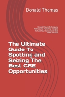 The Ultimate Guide To Spotting and Seizing The Best CRE Opportunities: Unlock Proven Techniques, Metrics and Marketing Insights To Fuel Your Commercial Real Estate Success (Dealmaker’s Blueprint) B0F2Z3FLR2 Book Cover