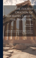 The Fourth Oration of Isocrates, Called the Panegyric: As Being Addressed to the Universal Assembly of All Greece, Exhorting the Grecians to Concord, and Undertaking Jointly a War Against the Persians 1021927090 Book Cover