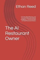 The AI Restaurant Owner: Cut Costs, Boost Revenue, and Increase Profits with Artificial Intelligence - A Practical Guide for Small Restaurant Owners B0H216WPJN Book Cover