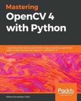 Mastering OpenCV 4 with Python : A Practical Guide Covering Topics from Image Processing, Augmented Reality to Deep Learning with OpenCV 4 and Python 3. 7 1789344913 Book Cover