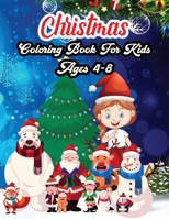 Christmas Coloring Book For Kids Ages 4-8: A Creative Holiday Coloring Activities Book for Boys and Girls Ages 2, 4, 6, 7, 8, 9, and 10 Years Old 1712685317 Book Cover
