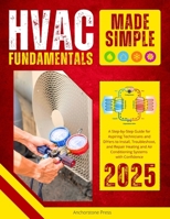 HVAC Fundamentals Made Simple: A Step-by-Step Guide for Aspiring Technicians and DIYers to Install, Troubleshoot, and Repair Heating and Air Conditioning Systems with Confidence (2025) B0FHQW89T3 Book Cover
