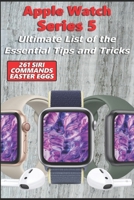 Apple Watch Series 5 - Ultimate List of the Essential Tips and Tricks (261 Siri Commands/Easter Eggs) 1695002415 Book Cover