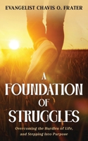 A Foundation of Struggles: Overcoming the Hurdles of Life, and Stepping Into Purpose 1965635067 Book Cover
