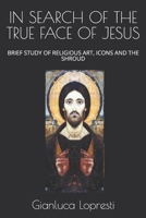 In Search of the True Face of Jesus: Brief Study of Religious Art, Icons and the Shroud B08LG6836Q Book Cover