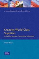 Creating World Class Suppliers: Unlocking Mutual Competitive Advantage 0273603000 Book Cover