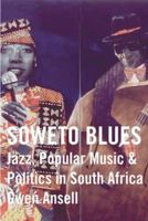Soweto Blues: Jazz, Popular Music, And Apolitics in South Africa 0826417531 Book Cover